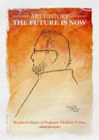 ART HISTORY – The Future is Now : Studies in Honor of Professor Vladimir P. Goss